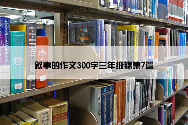 叙事的作文300字三年级锦集7篇