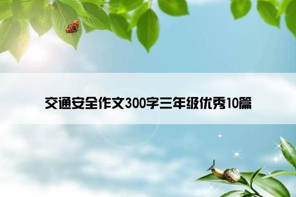 交通安全作文300字三年级优秀10篇