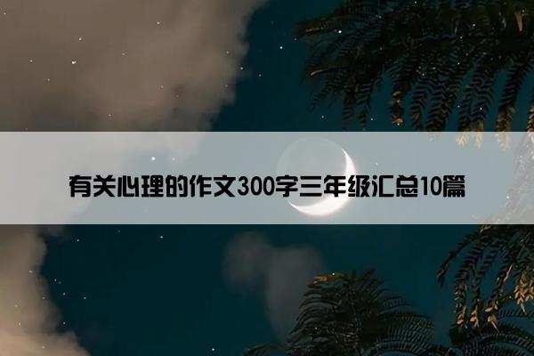 有关心理的作文300字三年级汇总10篇