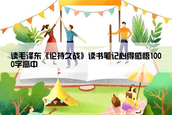 读毛泽东《论持久战》读书笔记心得感悟1000字高中