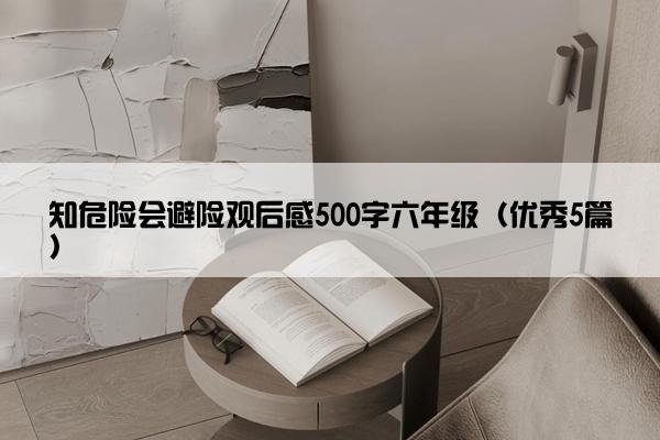 知危险会避险观后感500字六年级（优秀5篇）