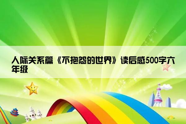 人际关系篇《不抱怨的世界》读后感500字六年级