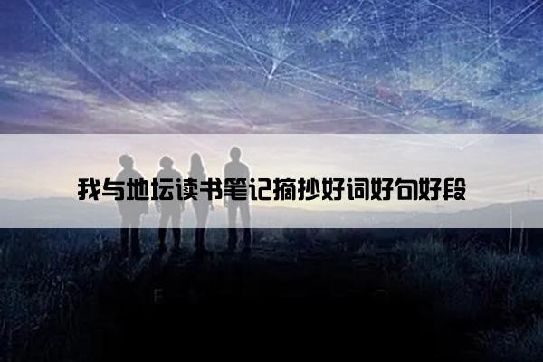 我与地坛读书笔记摘抄好词好句好段