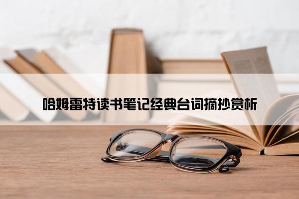 哈姆雷特读书笔记经典台词摘抄赏析