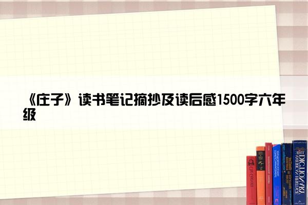 《庄子》读书笔记摘抄及读后感1500字六年级