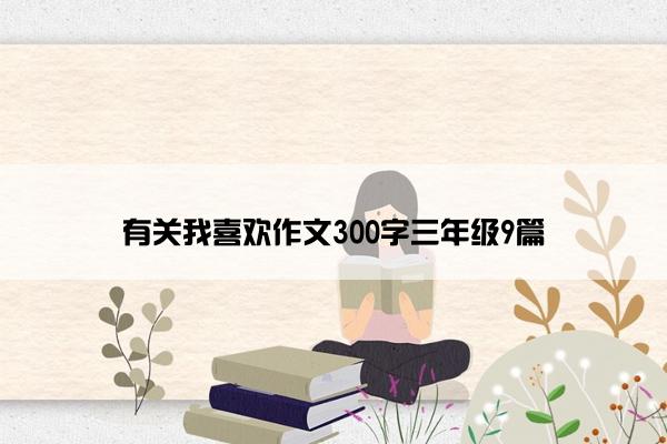 有关我喜欢作文300字三年级9篇