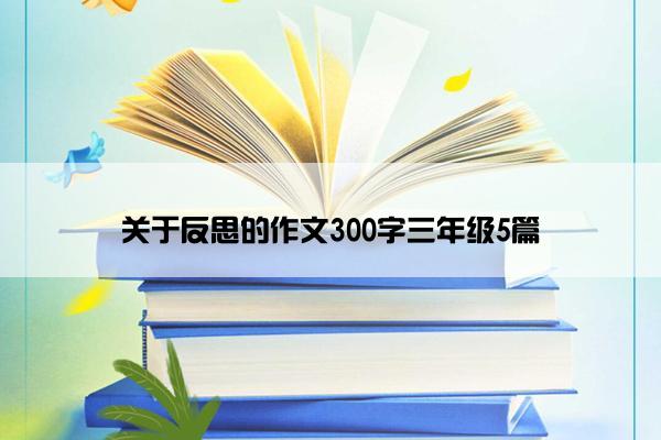关于反思的作文300字三年级5篇
