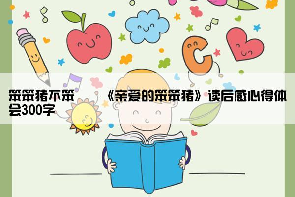 笨笨猪不笨——《亲爱的笨笨猪》读后感心得体会300字
