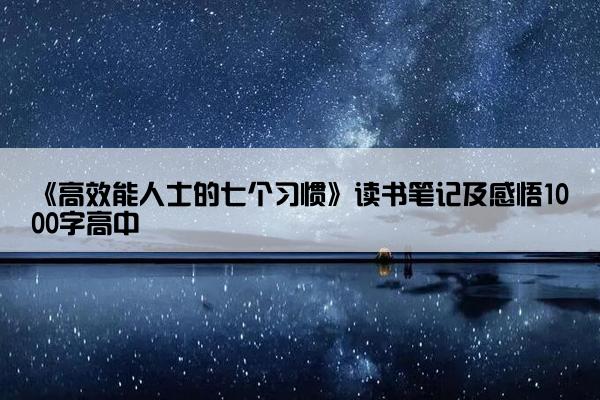 《高效能人士的七个习惯》读书笔记及感悟1000字高中
