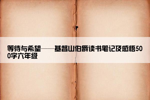 等待与希望——基督山伯爵读书笔记及感悟500字六年级