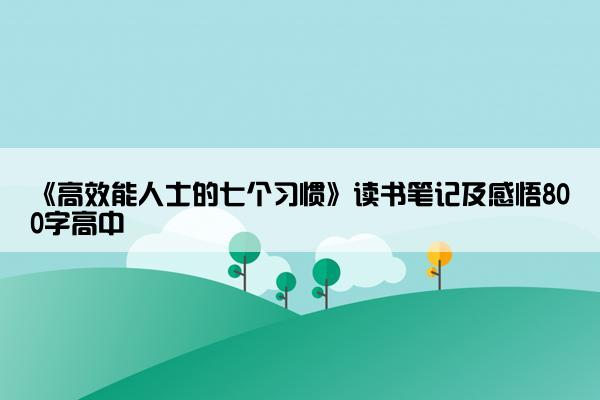 《高效能人士的七个习惯》读书笔记及感悟800字高中
