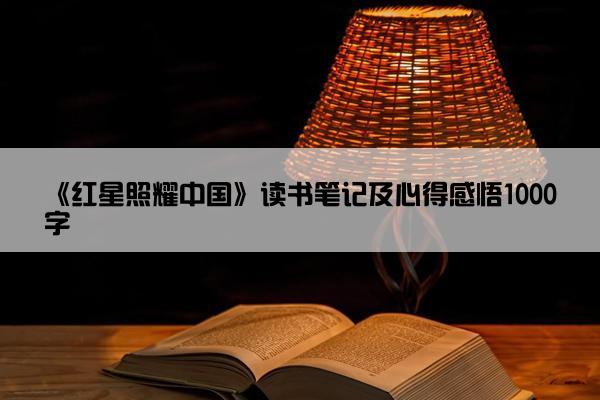 《红星照耀中国》读书笔记及心得感悟1000字