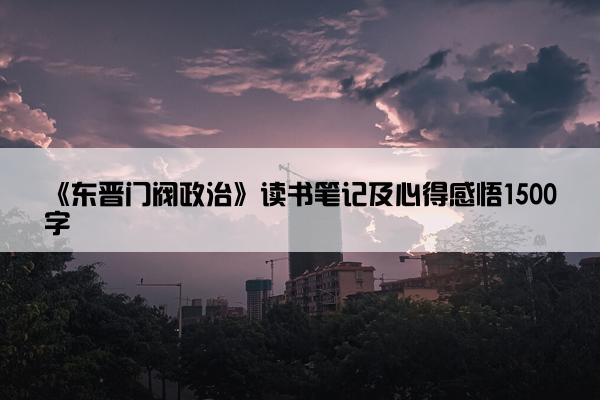 《东晋门阀政治》读书笔记及心得感悟1500字