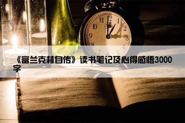 《富兰克林自传》读书笔记及心得感悟3000字