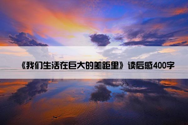 《我们生活在巨大的差距里》读后感400字