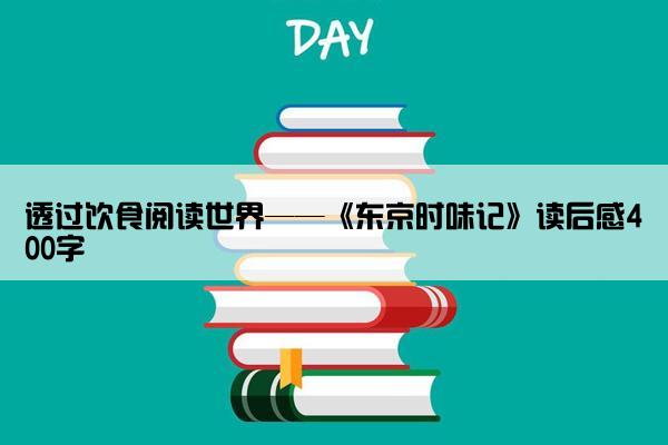 透过饮食阅读世界——《东京时味记》读后感400字