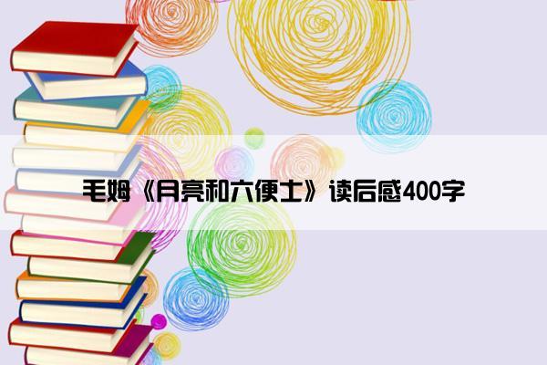 毛姆《月亮和六便士》读后感400字