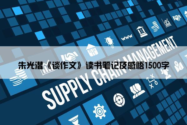 朱光潜《谈作文》读书笔记及感悟1500字