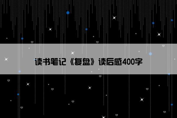 读书笔记《复盘》读后感400字