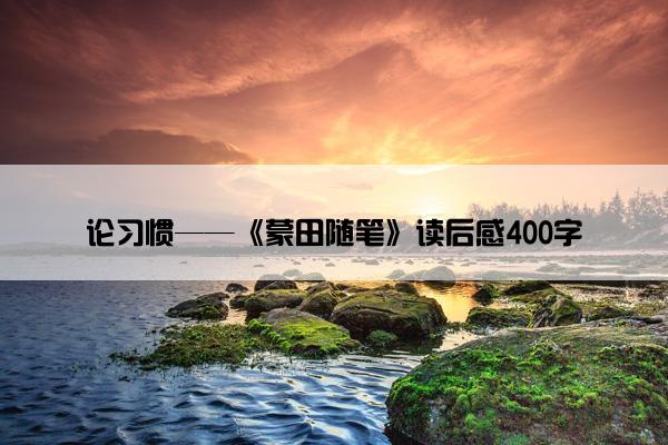 论习惯——《蒙田随笔》读后感400字