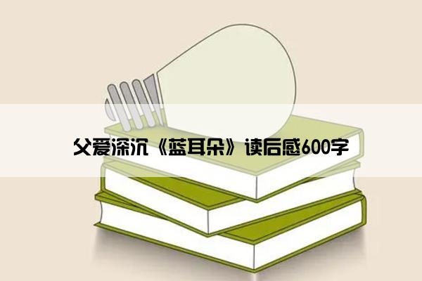 父爱深沉《蓝耳朵》读后感600字