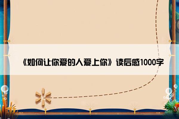 《如何让你爱的人爱上你》读后感1000字