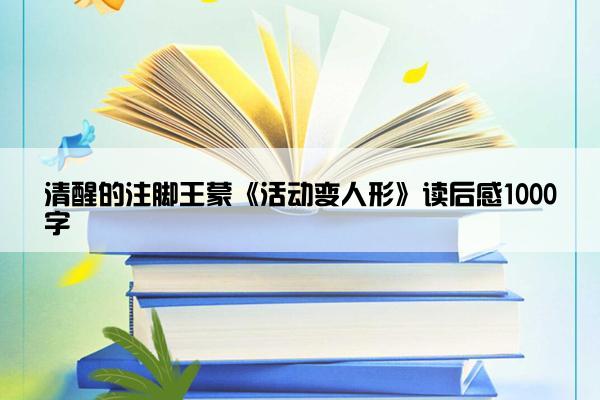 清醒的注脚王蒙《活动变人形》读后感1000字
