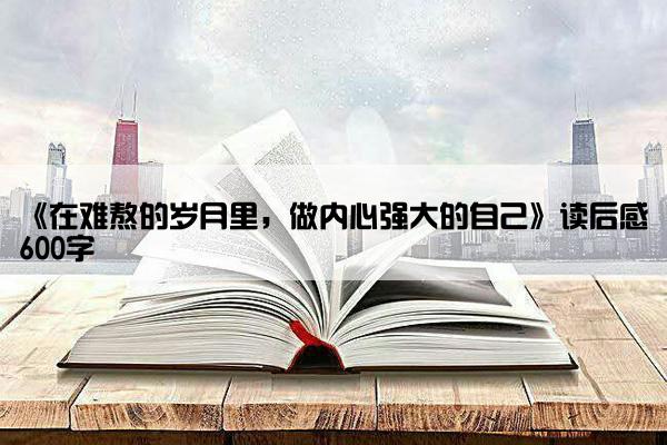 《在难熬的岁月里，做内心强大的自己》读后感600字