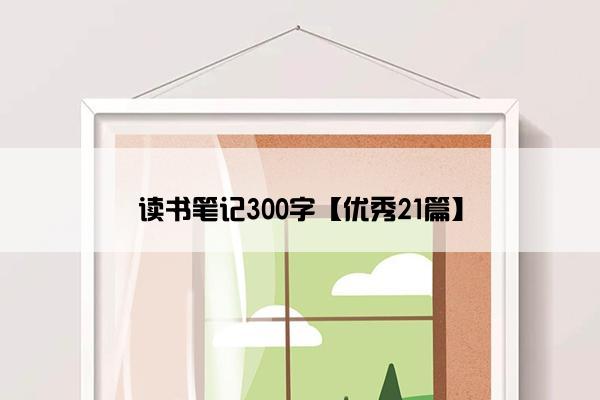 读书笔记300字【优秀21篇】