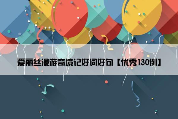 爱丽丝漫游奇境记好词好句【优秀130例】