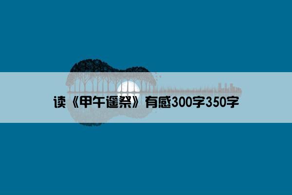 读《甲午遥祭》有感300字350字
