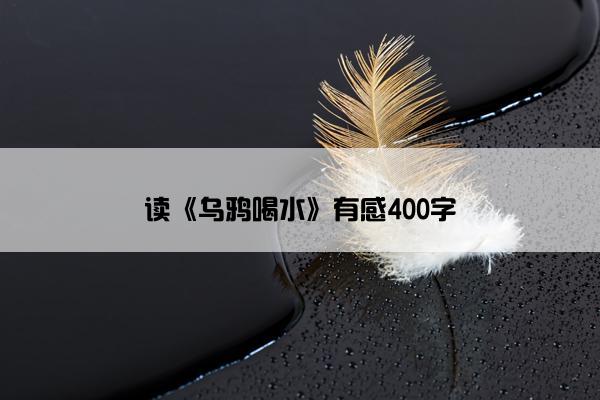 读《乌鸦喝水》有感400字