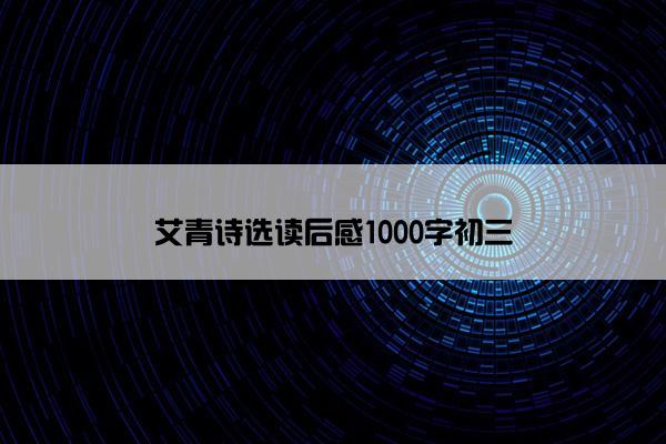 艾青诗选读后感1000字初三