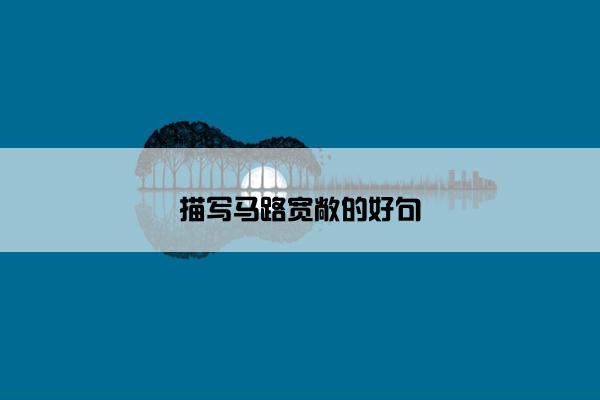 描写马路宽敞的好句