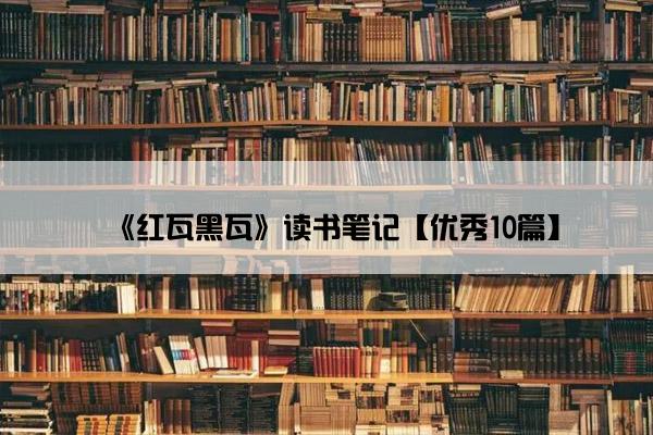 《红瓦黑瓦》读书笔记【优秀10篇】