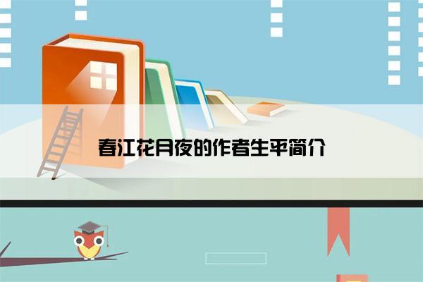 春江花月夜的作者生平简介