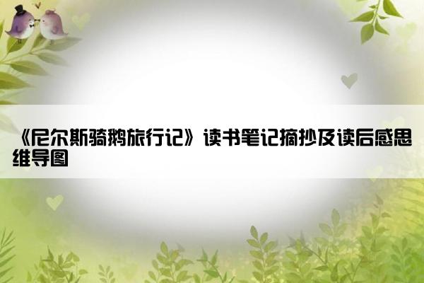 《尼尔斯骑鹅旅行记》读书笔记摘抄及读后感思维导图