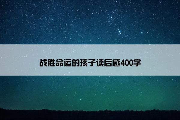 战胜命运的孩子读后感400字