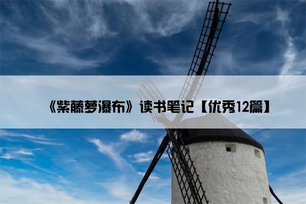 《紫藤萝瀑布》读书笔记【优秀12篇】