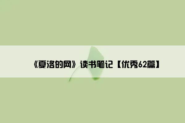 《夏洛的网》读书笔记【优秀62篇】