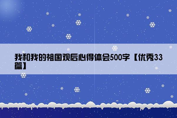 我和我的祖国观后心得体会500字【优秀33篇】