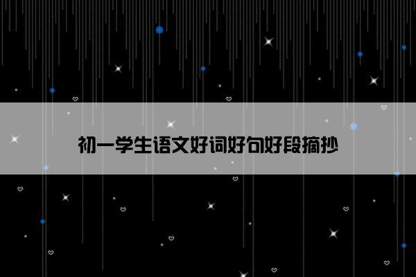 初一学生语文好词好句好段摘抄