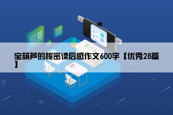 宝葫芦的秘密读后感作文600字【优秀28篇】