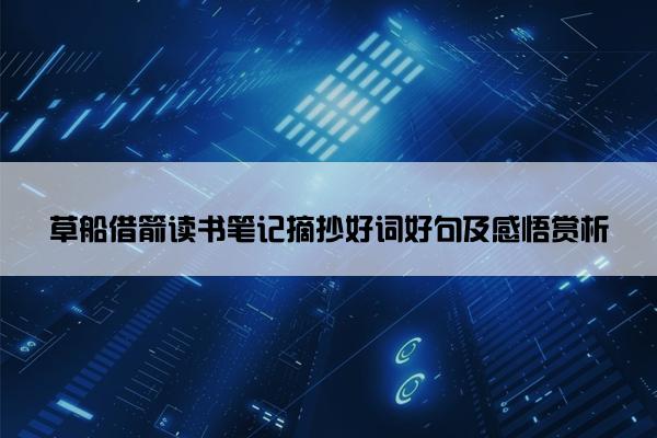 草船借箭读书笔记摘抄好词好句及感悟赏析