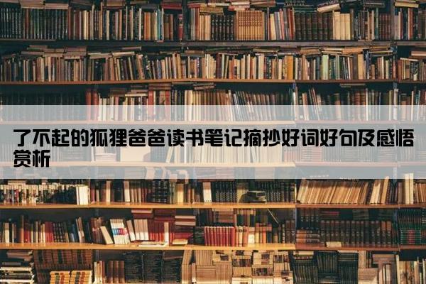 了不起的狐狸爸爸读书笔记摘抄好词好句及感悟赏析