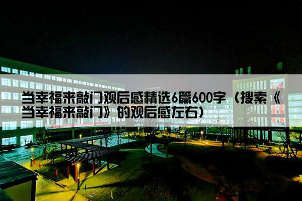 当幸福来敲门观后感精选6篇600字（搜索《当幸福来敲门》的观后感左右）