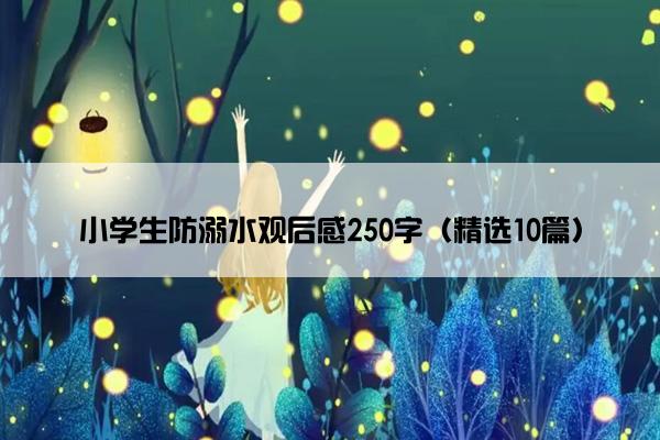 小学生防溺水观后感250字（精选10篇）