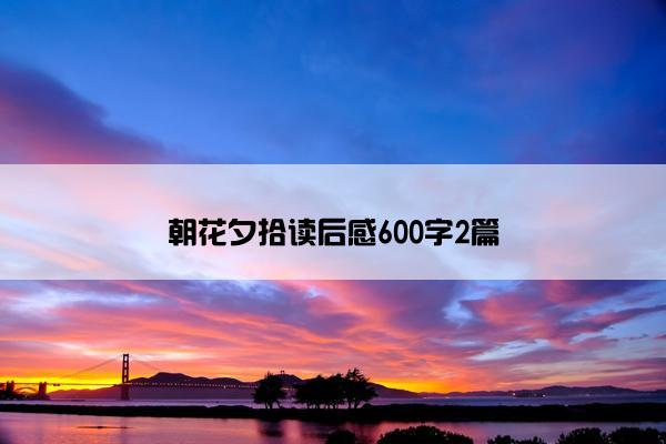 朝花夕拾读后感600字2篇