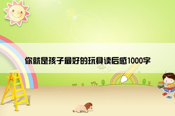 你就是孩子最好的玩具读后感1000字