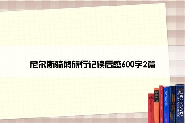 尼尔斯骑鹅旅行记读后感600字2篇